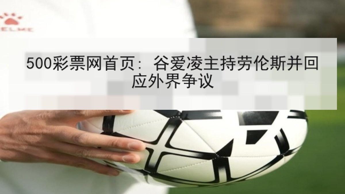 500彩票网首页: 谷爱凌主持劳伦斯并回应外界争议