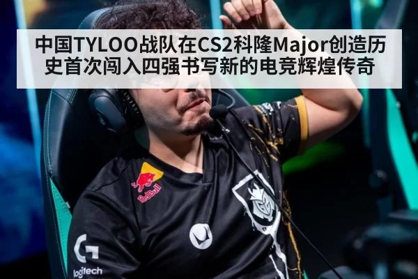 中国TYLOO战队在CS2科隆Major创造历史首次闯入四强书写新的电竞辉煌传奇