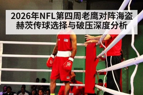 2026年NFL第四周老鹰对阵海盗赫茨传球选择与破压深度分析
